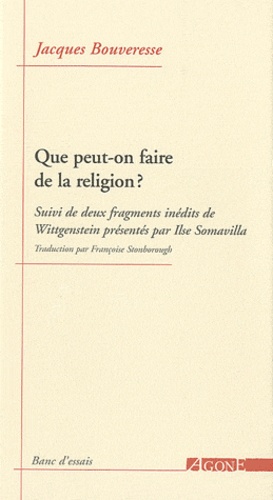 Jacques Bouveresse - Que peut-on faire de la religion ? - Suivi de deux fragments inédits de Wittgenstein.