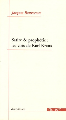 Jacques Bouveresse - Satire & prophétie : les voix de Karl Kraus.