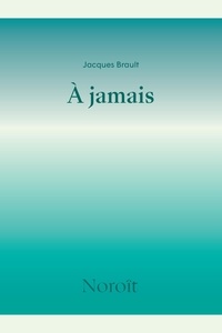 Jacques Brault - A jamais.