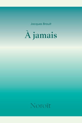 Jacques Brault - A jamais.