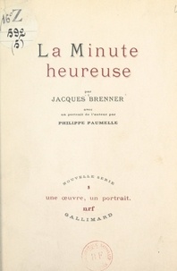 Jacques Brenner et Philippe Paumelle - La minute heureuse - Avec un portrait de l'auteur.