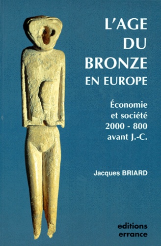 Jacques Briard - L'Age De Bronze En Europe. Economie Et Societe 2000-800 Avant J-C, Edition 1997.