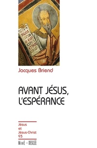 Jacques Briend - Avant Jésus, l'espérance.
