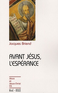 Jacques Briend - Avant Jésus, l'espérance.