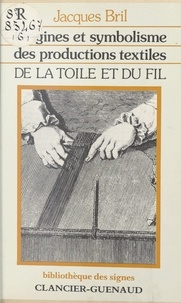 Jacques Bril - Origines et symbolisme des productions textiles - De la toile et du fil.