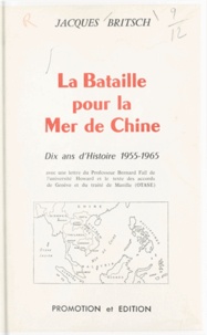 Jacques Britsch - La bataille pour la mer de Chine - Dix ans d'histoire 1955-1965.