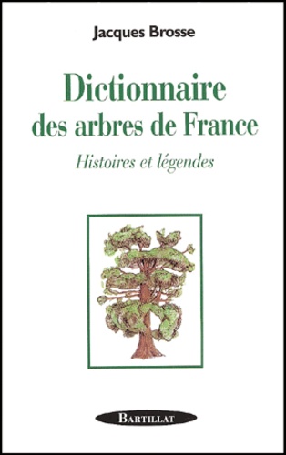 Jacques Brosse - Dictionnaire Des Arbres De France. Histoires Et Legendes.
