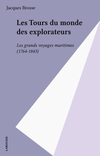 LES TOURS DU MONDE DES EXPLORATEURS.. Les grands voyages maritimes 1764-1843