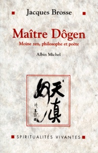 Jacques Brosse - Maitre Dogen. Moine Zen, Philosophe Et Poete 1200-1253.