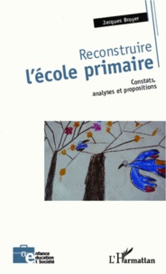 Jacques Broyer - Reconstruire l'école primaire - Constats, analyses et propositions.