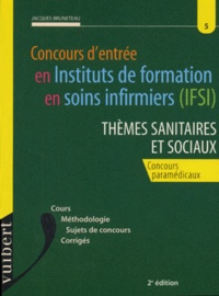 Jacques Bruneteau - Concours d'entrée en Instituts de formation en soins infirmiers (IFSI). - Thèmes sanitaires et sociaux, 2ème édition.