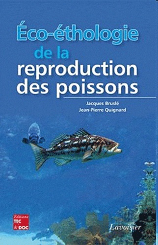 Jacques Bruslé et Jean-Pierre Quignard - Eco-éthologie de la reproduction des poissons - La formation des couples et la sélection sexuelle, l'accouplement et la ponte, les soins parentaux.