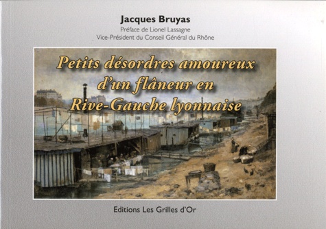Jacques Bruyas - Petits désordres amoureux d'un flâneur en Rive-Gauche lyonnaise.