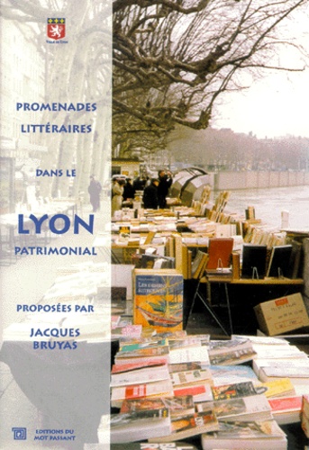 Promenades Litteraires Dans Le Lyon Patrimonial. 1er-2eme-4eme-5eme Arrondissements