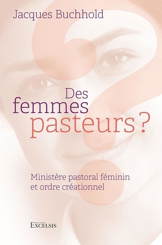 Des femmes pasteurs ?. Ministère pastoral féminin et ordre créationnel
