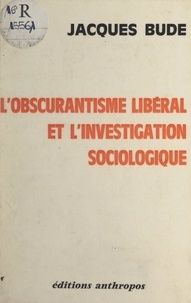 Jacques Bude - L'obscurantisme libéral et l'investigation sociologique.