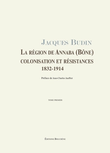 La région de Annaba (Bône), colonisation et résistances, 1832-1914. 2 volumes