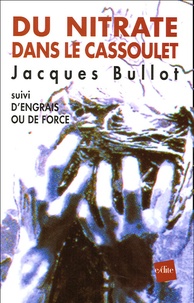 Jacques Bullot - Du Nitrate dans le cassoulet - Suivi par D'engrais ou de force (dossier ammonitrate).