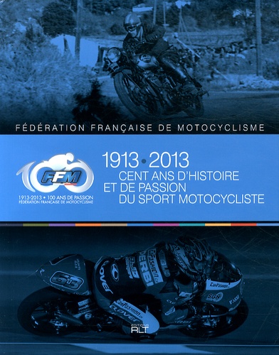 Jacques Bussillet et Patrick Tran-Duc - Cent ans d'histoire et de passion du sport motocycliste - Fédération Française de Motocyclisme (1913-2013).