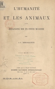 Jacques-C. Demarquette - L'humanité et les animaux - Réflexions sur un enfer moderne.