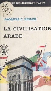 Jacques C. Risler - La civilisation arabe.