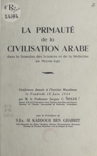 La primauté de la civilisation arabe dans le domaine des sciences et de la médecine au Moyen Âge. Conférence donnée à l'Institut musulman le vendredi 18 juin 1954