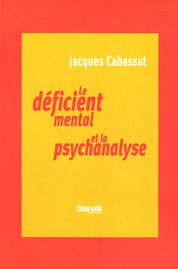 Jacques Cabassut - Le déficient mental et la psychanalyse - Clinique du sujet non-supposé savoir.