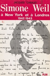 Jacques Cabaud - Simone Weil à New York et à Londres - Les quinze derniers mois (1942-1943).