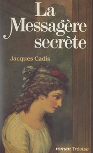 Jacques Cadis - La messagère secrète.
