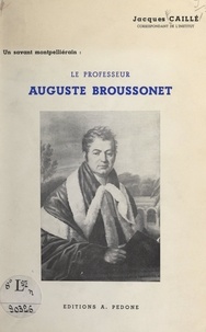 Jacques Caillé - Un savant montpelliérain : le professeur Auguste Broussonet (1761-1807).
