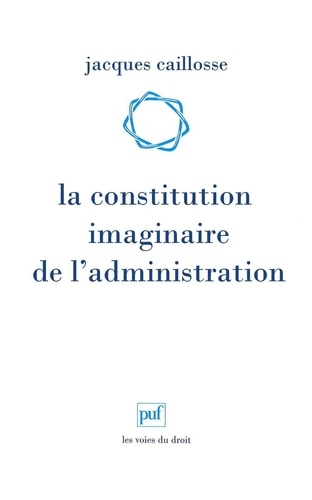 La constitution imaginaire de l'administration. Recherche sur la politique du droit administratif