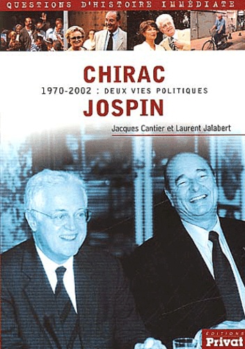 Jacques Cantier et Laurent Jalabert - Chirac, Jospin. - 1970-2002 : deux vies politiques.