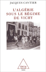 Jacques Cantier - L'Algerie Sous Le Regime De Vichy.