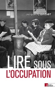 Jacques Cantier - Lire sous l'Occupation - Livres, lecteurs, lectures, 1939-1944.