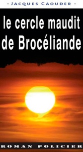 Jacques Caouder - Le cercle maudit de Brocéliande - La naissance du Pentacle Brittany.
