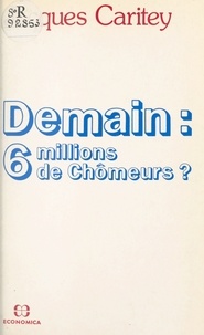 Jacques Caritey - Demain, 6 millions de chômeurs ?.