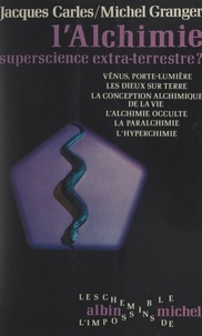 Jacques Carles et Michel Granger - L'alchimie - Superscience extra-terrestre ?.