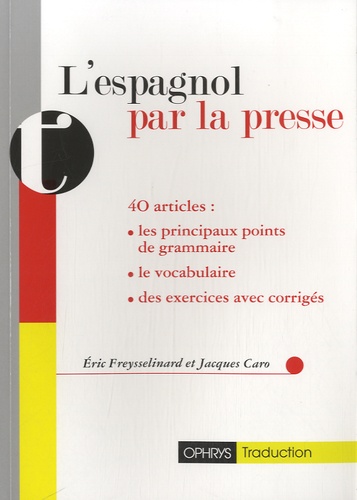 Jacques Caro et Eric Freysselinard - L'espagnol par la presse - 40 articles annotés avec exercices.