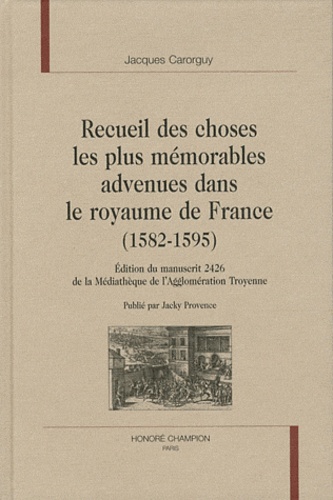 Jacques Carorguy - Recueil des choses les plus mémorables advenues dans le royaume de France (1582-1595) - Edition du manuscrit 2426 de la Médiathèque de l'Agglomération Troyenne.