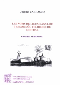 Jacques Carrasco - Les noms de lieux dans Lou tresor dou Felibrige de Mistral - Graphie alibertine.