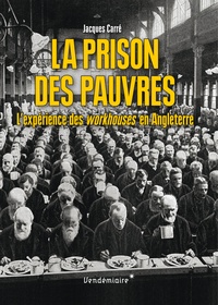Jacques Carré - La prison des pauvres - L'expérience des workhouses en Angleterre.