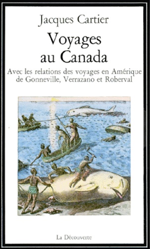 Jacques Cartier - Voyages Au Canada. Avec Les Relations De Voyages En Amerique De Gonneville, Verrazano Et Roberval.