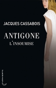 Jacques Cassabois - Antigone l'insoumise.