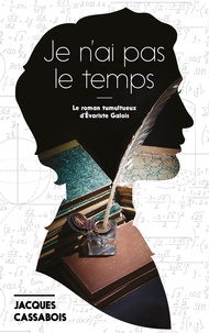 Jacques Cassabois - Je n'ai pas le temps - Le roman tumultueux d'Evariste Galois.