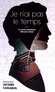 Jacques Cassabois - Je n'ai pas le temps - Le roman tumultueux d'Evariste Galois.