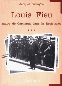 Jacques Castagné - Louis Fieu - Maire de Carmaux dans la Résistance.