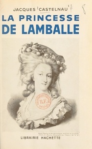 Jacques Castelnau - La princesse de Lamballe.