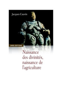 Jacques Cauvin - Naissance des divinités, naissance de l'agriculture - La révolution des symboles au Néolithique.