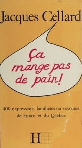Jacques Cellard - Ça mange pas de pain - 400 expressions familières ou voyoutes de France et du Québec.