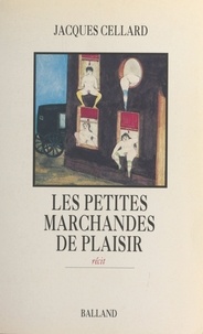 Jacques Cellard - Les Petites marchandes de plaisir - Récit.